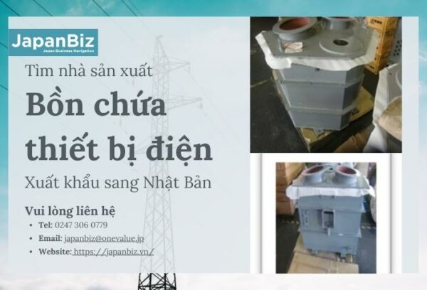 Tìm nhà sản xuất: Bồn chứa thiết bị điện xuất khẩu sang Nhật Bản