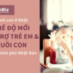 CHẾ ĐỘ MỚI HỖ TRỢ TRẺ EM & NUÔI CON CỦA CHÍNH PHỦ