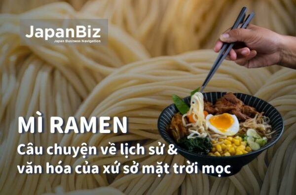 Mì ramen Nhật Bản - Câu chuyện về lịch sử và văn hóa của xứ sở mặt trời mọc