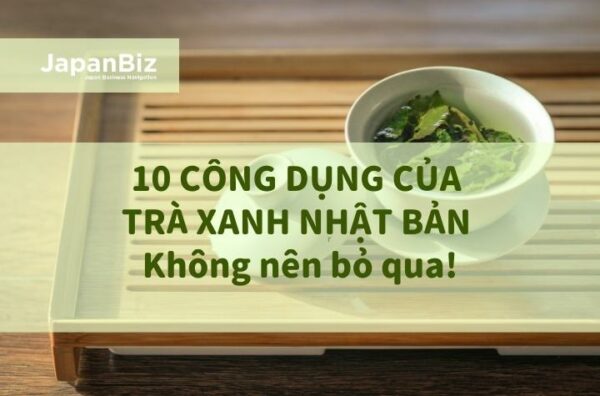 10 công dụng của trà xanh Nhật Bản không nên bỏ qua!