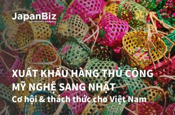 Xuất khẩu hàng thủ công mỹ nghệ sang Nhật: Cơ hội & thách thức cho Việt Nam