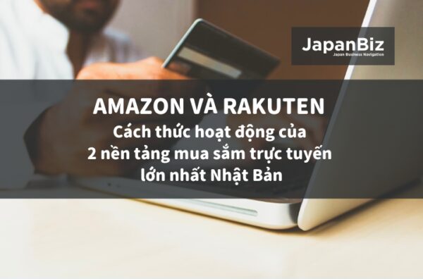 Amazon và Rakuten - Cách thức hoạt động của 2 nền tảng mua sắm trực tuyến lớn nhất Nhật Bản