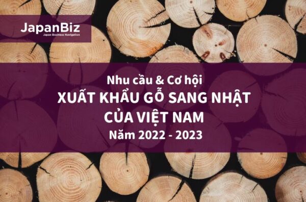 Nhu cầu & cơ hội xuất khẩu gỗ sang Nhật của Việt Nam năm 2022 - 2023