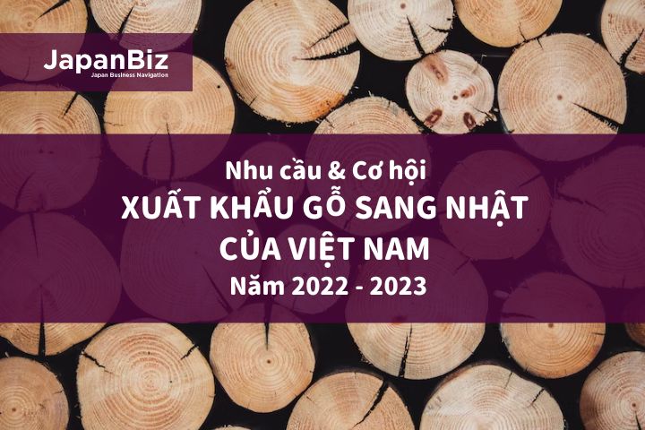 Nhu cầu & cơ hội xuất khẩu gỗ sang Nhật của Việt Nam năm 2022 - 2023